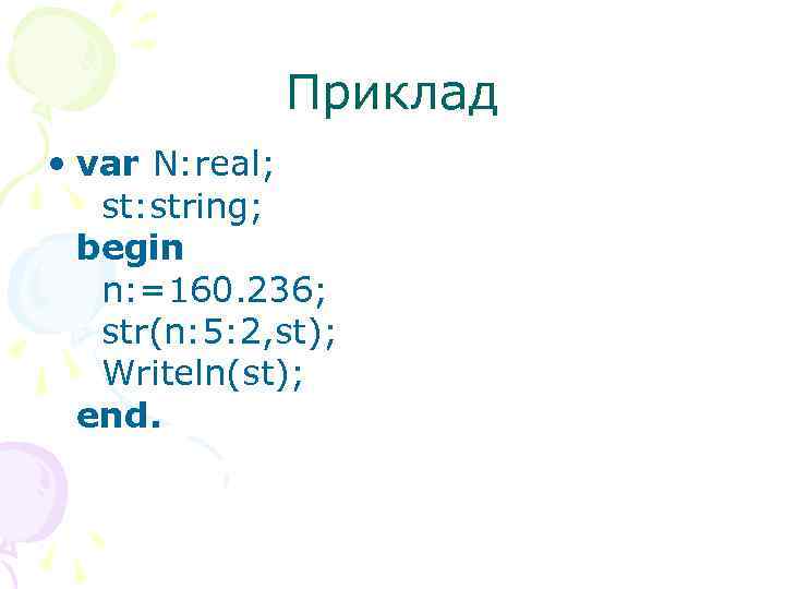 Приклад • var N: real; st: string; begin n: =160. 236; str(n: 5: 2,