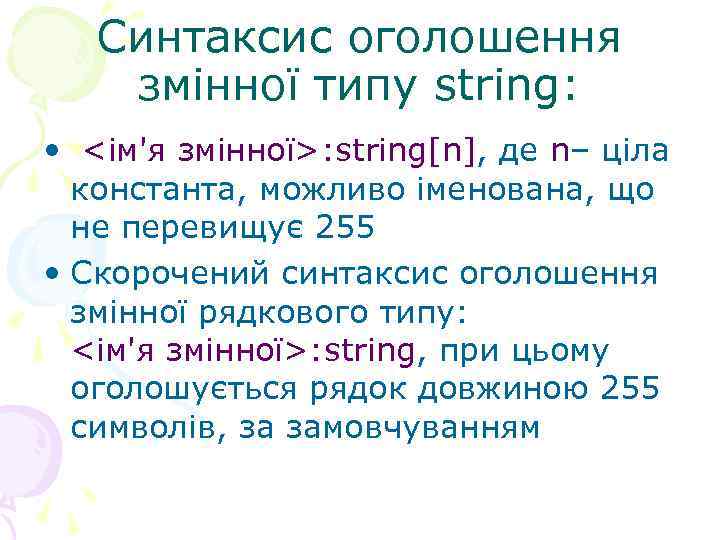 Синтаксис оголошення змінної типу string: • <ім'я змінної>: string[n], де n– ціла константа, можливо