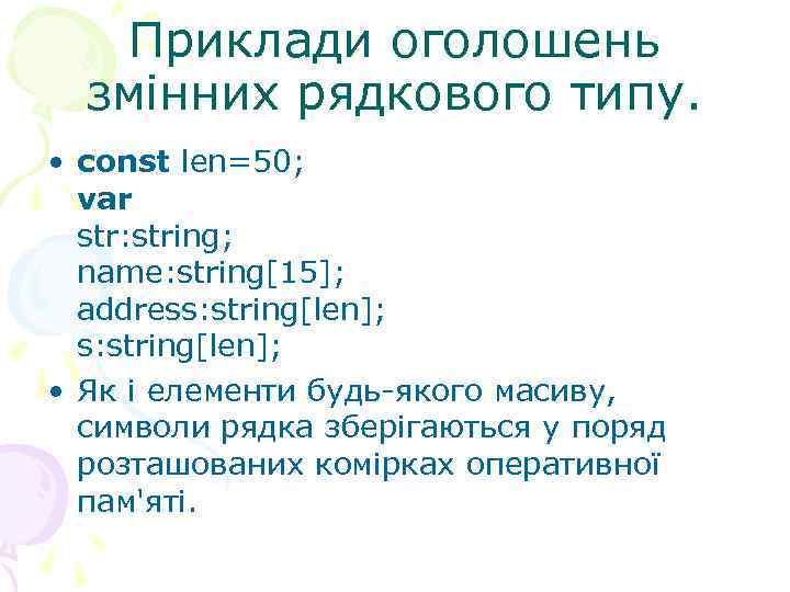 Приклади оголошень змінних рядкового типу. • const len=50; var str: string; name: string[15]; address: