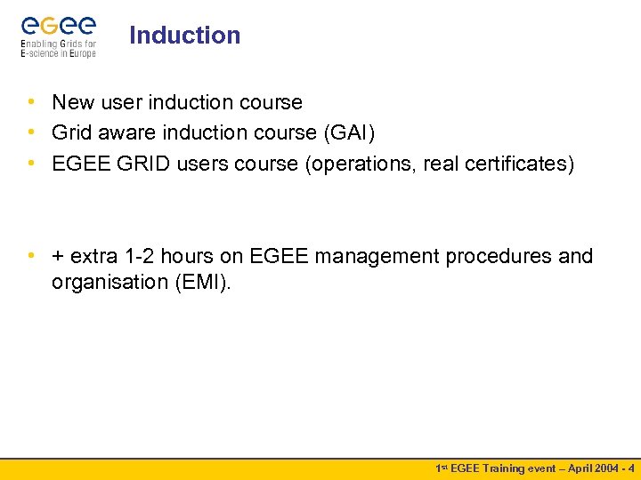 Induction • New user induction course • Grid aware induction course (GAI) • EGEE