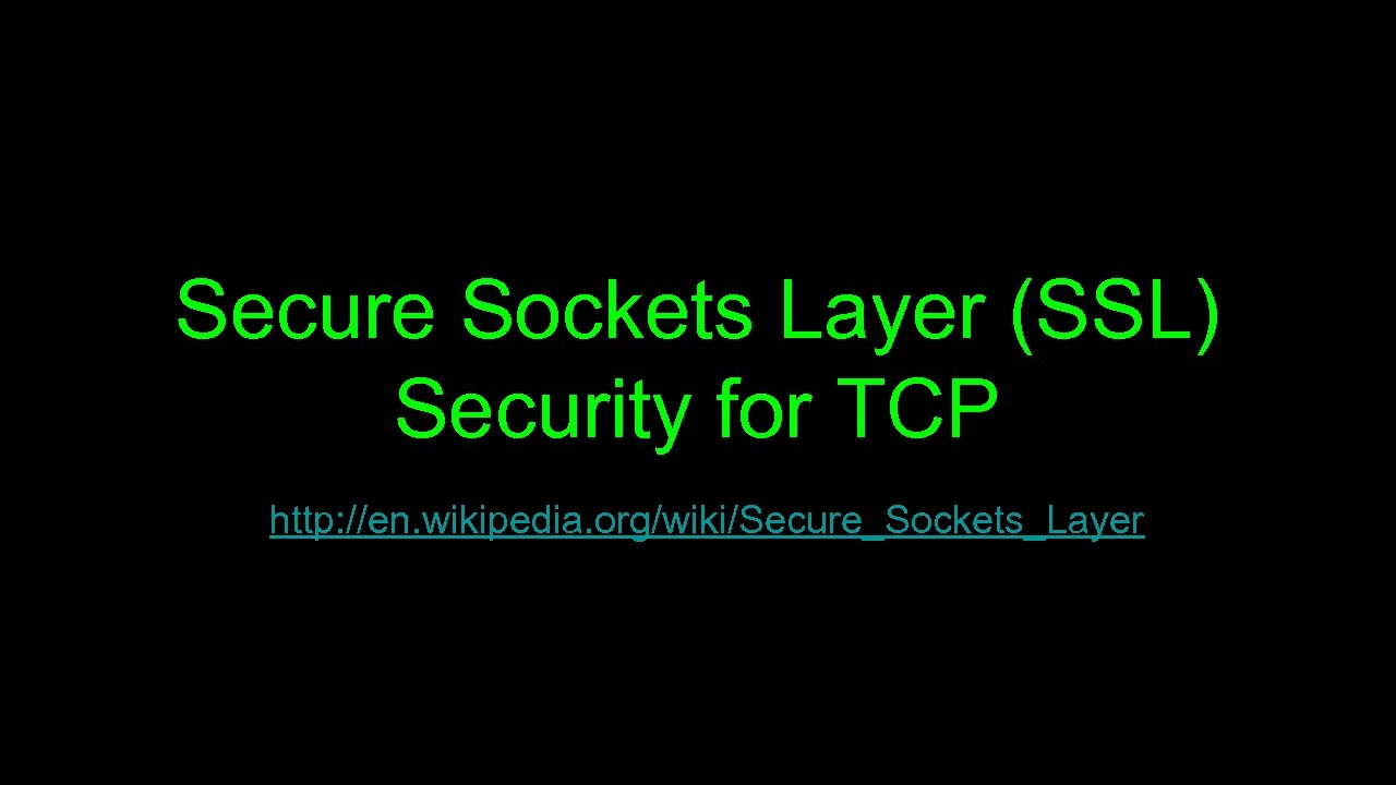 Secure Sockets Layer (SSL) Security for TCP http: //en. wikipedia. org/wiki/Secure_Sockets_Layer 
