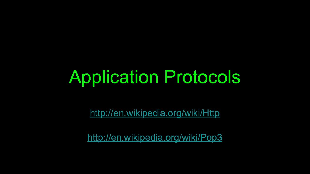 Application Protocols http: //en. wikipedia. org/wiki/Http http: //en. wikipedia. org/wiki/Pop 3 