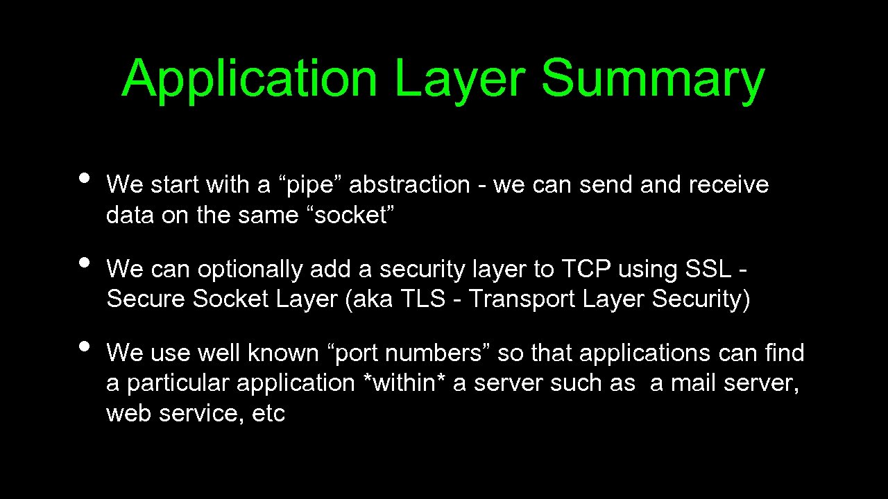 Application Layer Summary • • • We start with a “pipe” abstraction - we