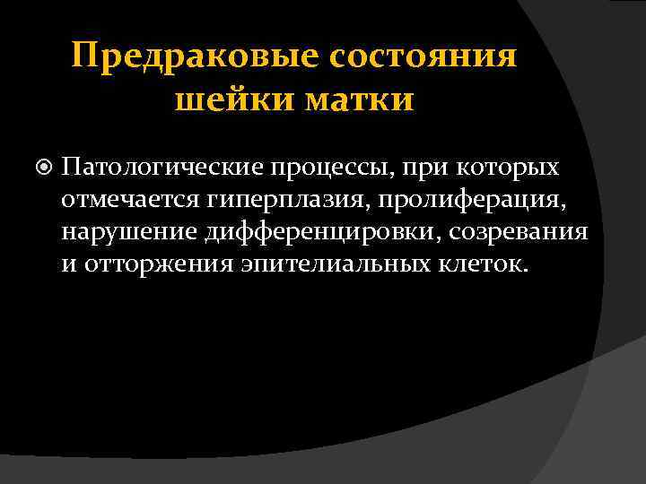 Предраковые состояния шейки матки Патологические процессы, при которых отмечается гиперплазия, пролиферация, нарушение дифференцировки, созревания