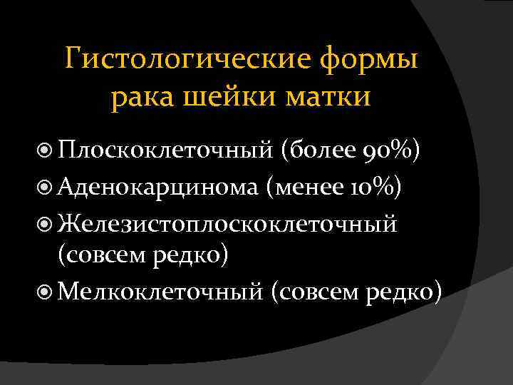 Гистологические формы рака шейки матки Плоскоклеточный (более 90%) Аденокарцинома (менее 10%) Железистоплоскоклеточный (совсем редко)