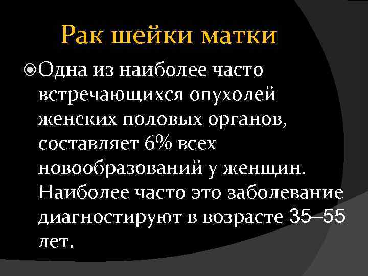Рак шейки матки Одна из наиболее часто встречающихся опухолей женских половых органов, составляет 6%