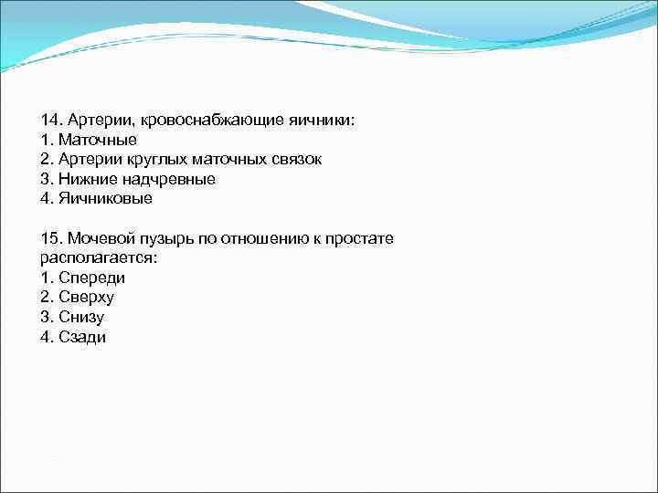 14. Артерии, кровоснабжающие яичники: 1. Маточные 2. Артерии круглых маточных связок 3. Нижние надчревные