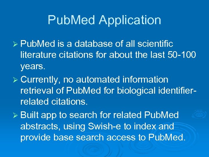 Pub. Med Application Ø Pub. Med is a database of all scientific literature citations