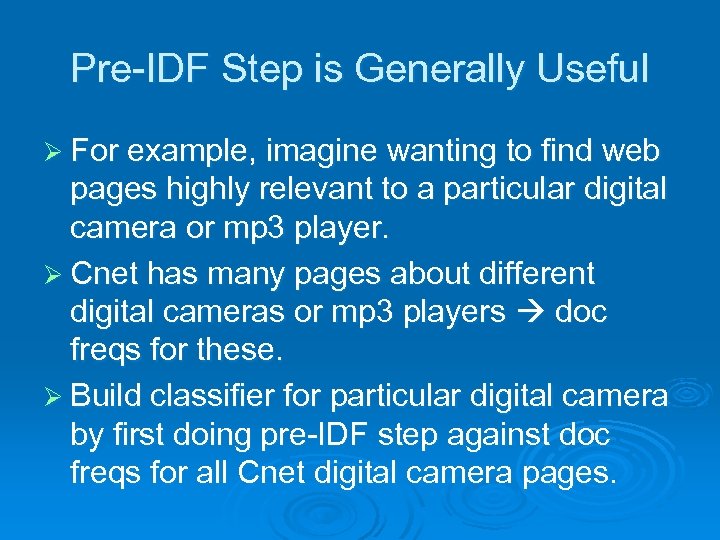 Pre-IDF Step is Generally Useful Ø For example, imagine wanting to find web pages