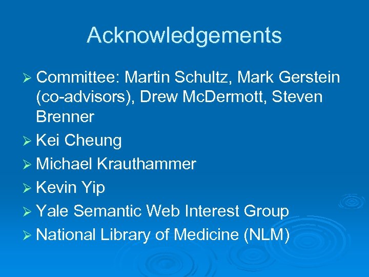 Acknowledgements Ø Committee: Martin Schultz, Mark Gerstein (co-advisors), Drew Mc. Dermott, Steven Brenner Ø