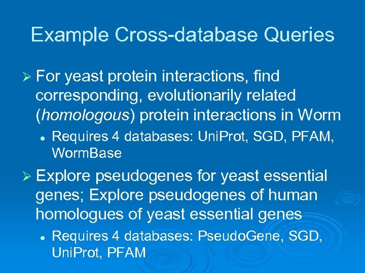 Example Cross-database Queries Ø For yeast protein interactions, find corresponding, evolutionarily related (homologous) protein