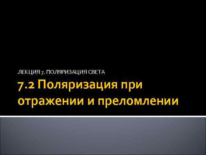 ЛЕКЦИЯ 7. ПОЛЯРИЗАЦИЯ СВЕТА 7. 2 Поляризация при отражении и преломлении 