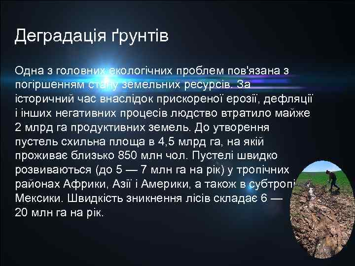 Деградація ґрунтів Одна з головних екологічних проблем пов'язана з погіршенням стану земельних ресурсів. За