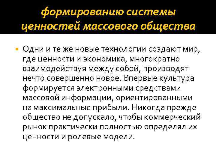 формированию системы ценностей массового общества Одни и те же новые технологии создают мир, где
