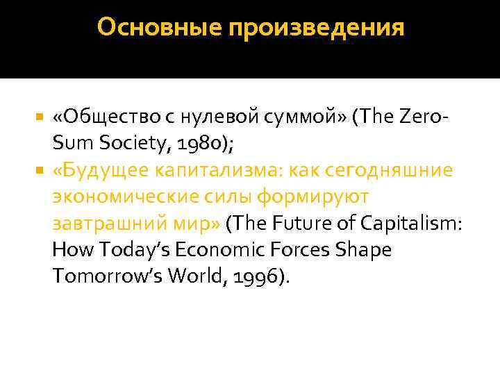 Основные произведения «Общество с нулевой суммой» (The Zero. Sum Society, 1980); «Будущее капитализма: как