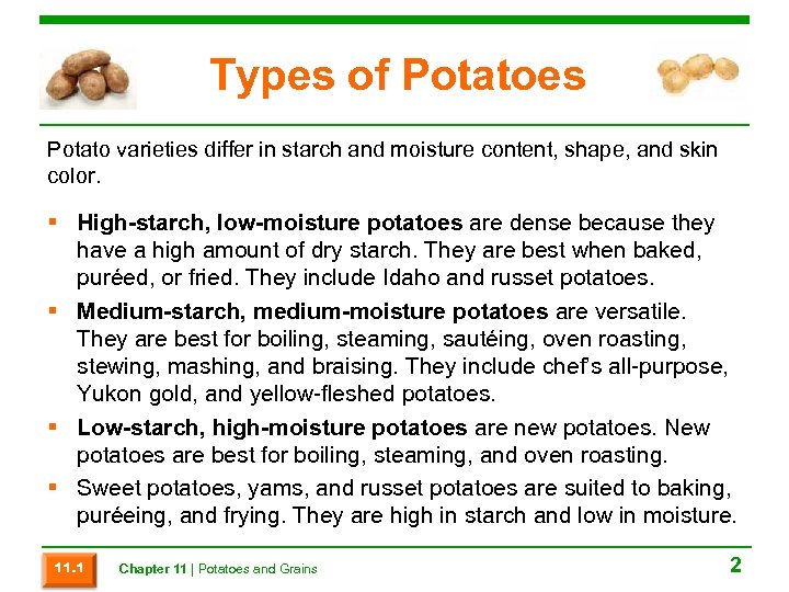 Types of Potatoes Potato varieties differ in starch and moisture content, shape, and skin