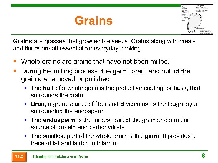 Grains are grasses that grow edible seeds. Grains along with meals and flours are