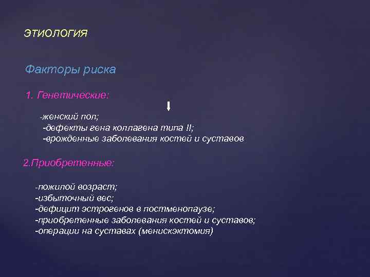 ЭТИОЛОГИЯ Факторы риска 1. Генетические: -женский пол; -дефекты гена коллагена типа II; -врожденные заболевания