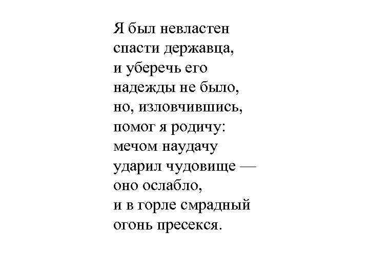 Я был невластен спасти державца, и уберечь его надежды не было, но, изловчившись, помог