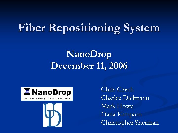 Fiber Repositioning System Nano. Drop December 11, 2006 Chris Czech Charles Dielmann Mark Howe