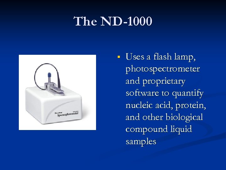 The ND-1000 § Uses a flash lamp, photospectrometer and proprietary software to quantify nucleic