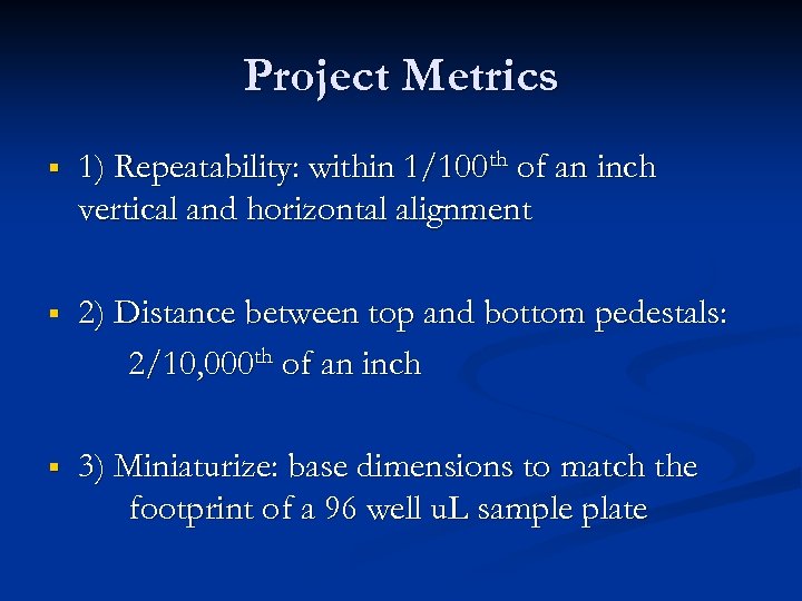 Project Metrics § 1) Repeatability: within 1/100 th of an inch vertical and horizontal