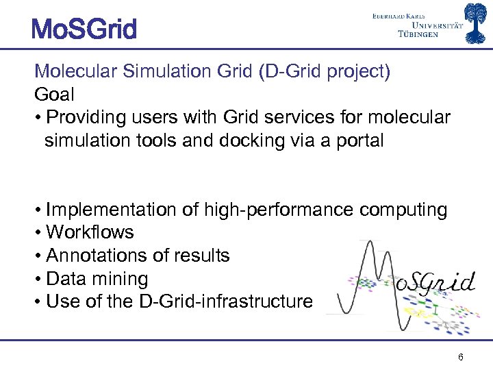 Mo. SGrid Molecular Simulation Grid (D-Grid project) Goal • Providing users with Grid services