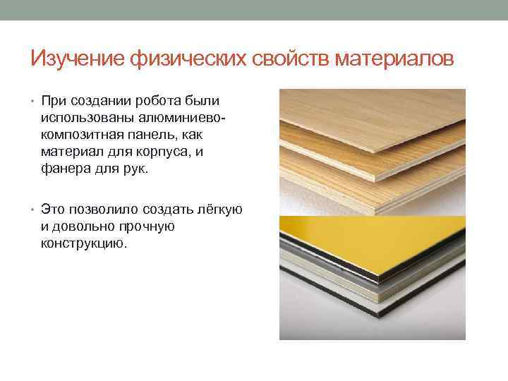 Изучение физических свойств материалов • При создании робота были использованы алюминиевокомпозитная панель, как материал