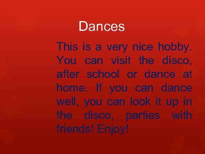 Dances This is a very nice hobby. You can visit the disco, after school