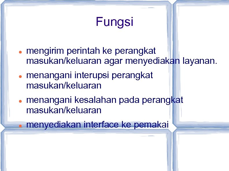 Fungsi mengirim perintah ke perangkat masukan/keluaran agar menyediakan layanan. menangani interupsi perangkat masukan/keluaran menangani