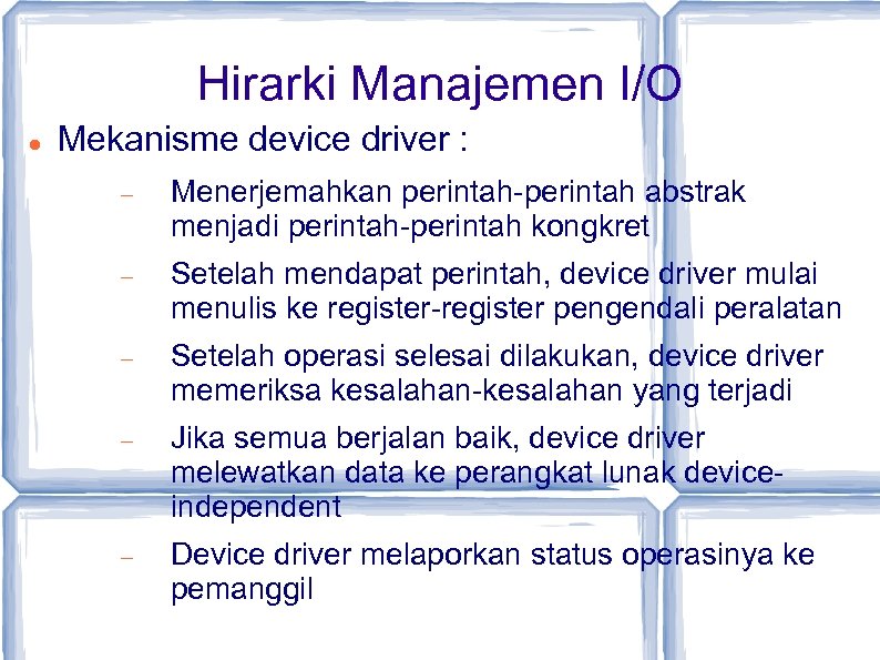 Hirarki Manajemen I/O Mekanisme device driver : Menerjemahkan perintah-perintah abstrak menjadi perintah-perintah kongkret Setelah