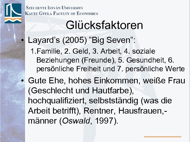 Glücksfaktoren • Layard’s (2005) ”Big Seven”: 1. Familie, 2. Geld, 3. Arbeit, 4. soziale