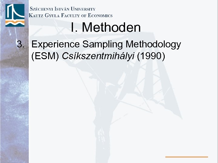 I. Methoden 3. Experience Sampling Methodology (ESM) Csíkszentmihályi (1990) 