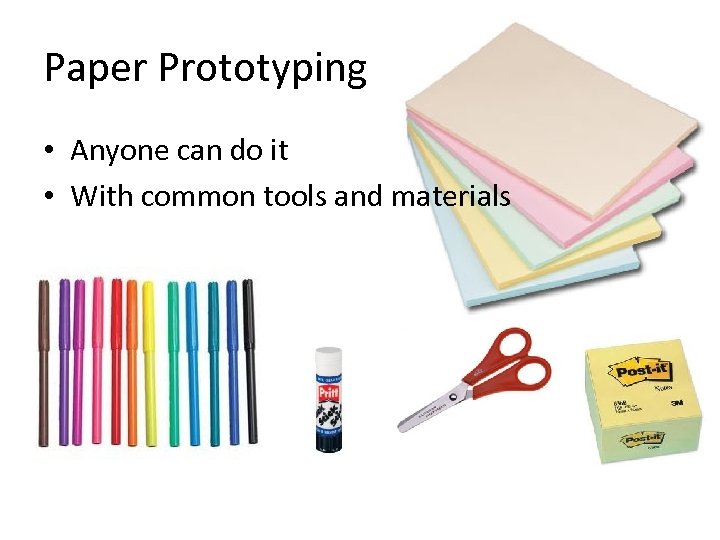 Paper Prototyping • Anyone can do it • With common tools and materials 