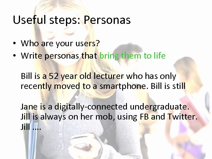 Useful steps: Personas • Who are your users? • Write personas that bring them