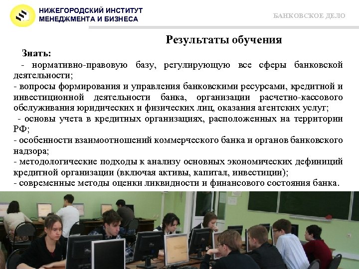 НИЖЕГОРОДСКИЙ ИНСТИТУТ МЕНЕДЖМЕНТА И БИЗНЕСА БАНКОВСКОЕ ДЕЛО Результаты обучения Знать: - нормативно-правовую базу, регулирующую