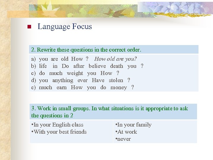 n Language Focus 2. Rewrite these questions in the correct order. a) b) c)