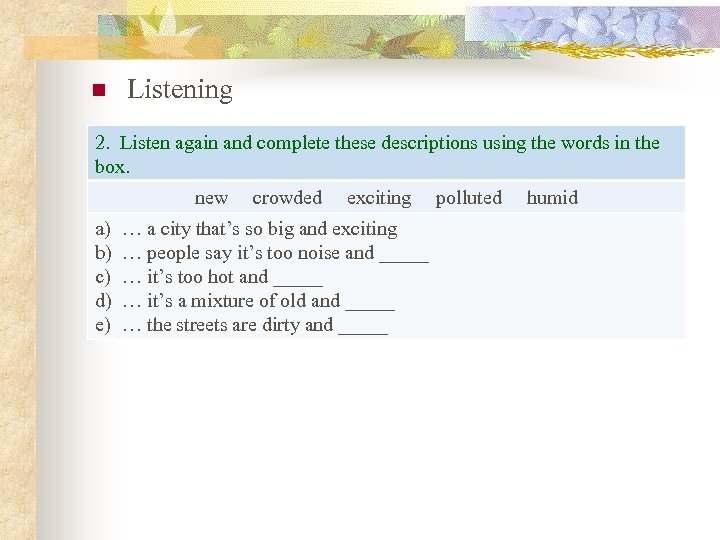 n Listening 2. Listen again and complete these descriptions using the words in the