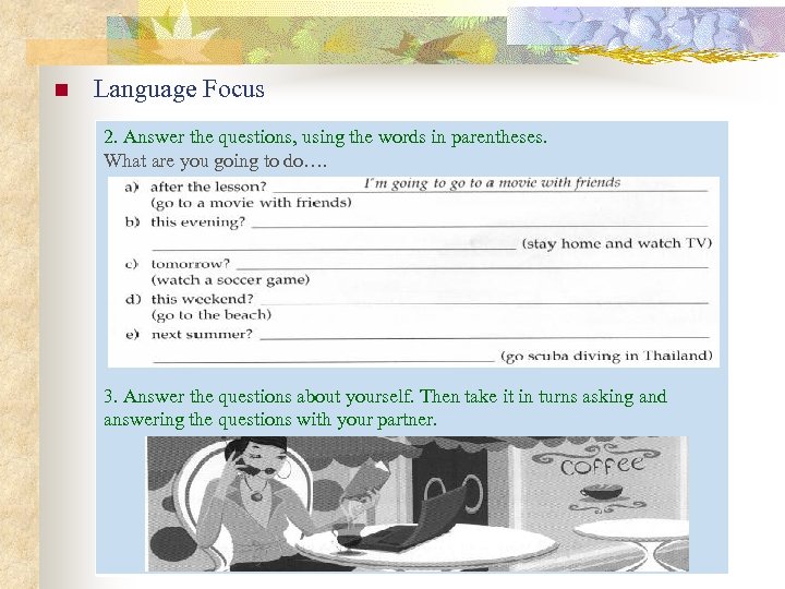 n Language Focus 2. Answer the questions, using the words in parentheses. What are