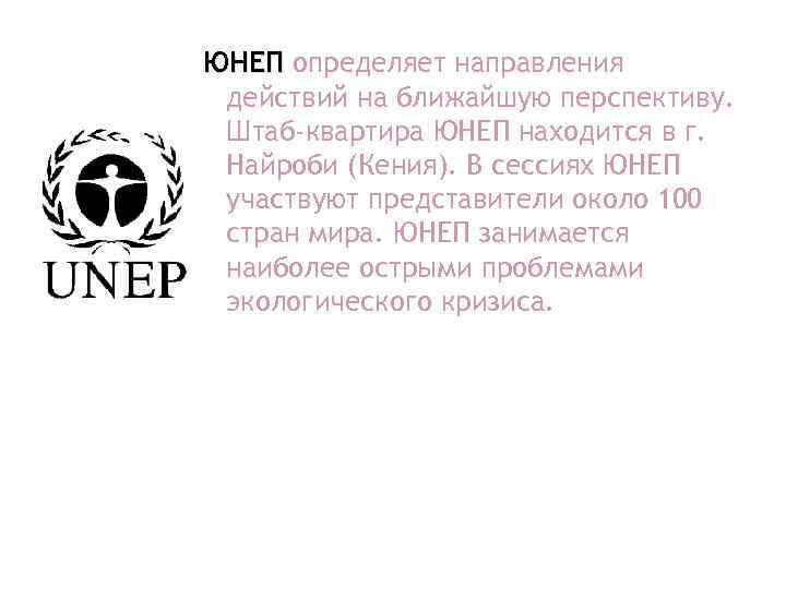 ЮНЕП определяет направления действий на ближайшую перспективу. Штаб-квартира ЮНЕП находится в г. Найроби (Кения).