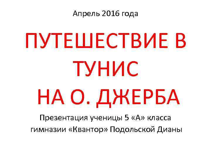 Апрель 2016 года ПУТЕШЕСТВИЕ В ТУНИС НА О. ДЖЕРБА Презентация ученицы 5 «А» класса