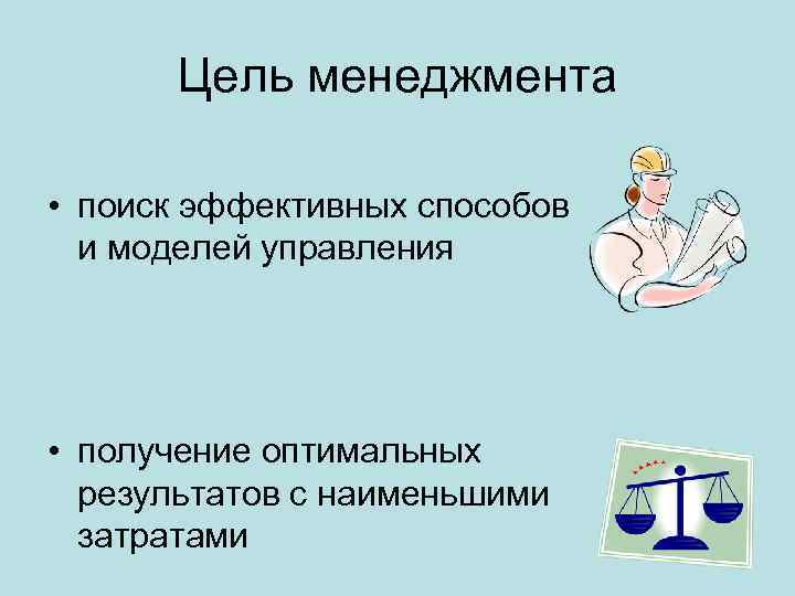 Цель менеджмента • поиск эффективных способов и моделей управления • получение оптимальных результатов с