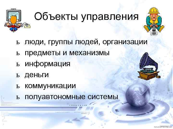 Объекты управления ь ь ь люди, группы людей, организации предметы и механизмы информация деньги