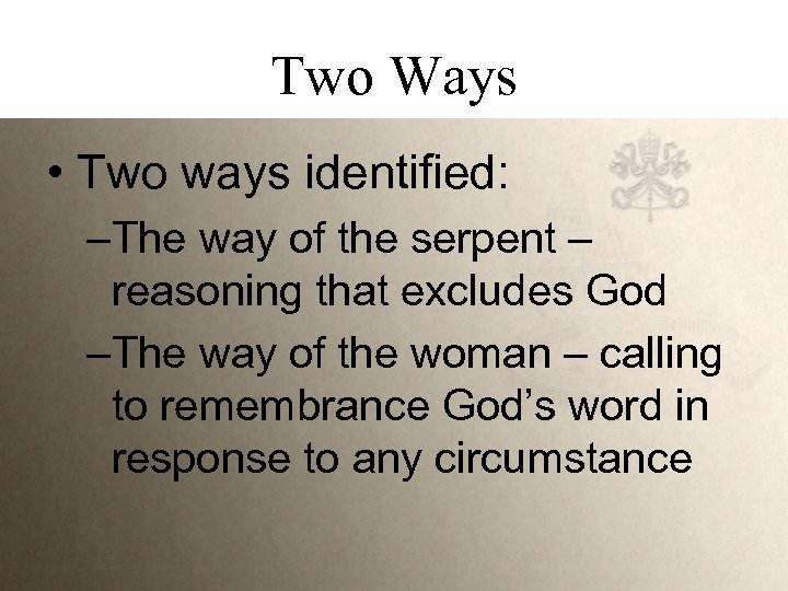 Two Ways • Two ways identified: –The way of the serpent – reasoning that