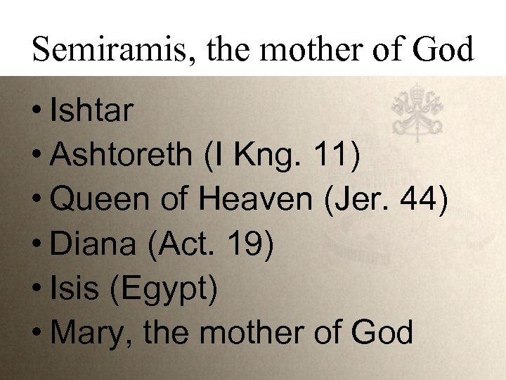 Semiramis, the mother of God • Ishtar • Ashtoreth (I Kng. 11) • Queen