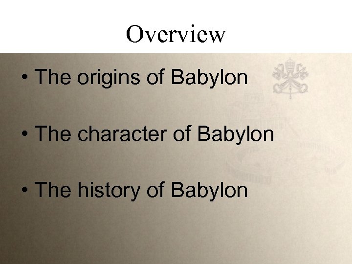 Overview • The origins of Babylon • The character of Babylon • The history