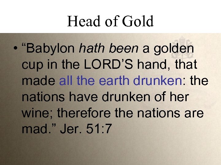 Head of Gold • “Babylon hath been a golden cup in the LORD’S hand,