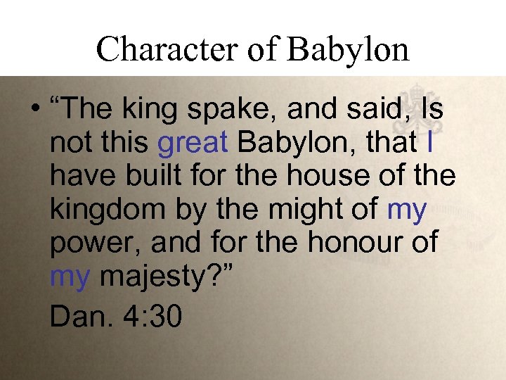 Character of Babylon • “The king spake, and said, Is not this great Babylon,