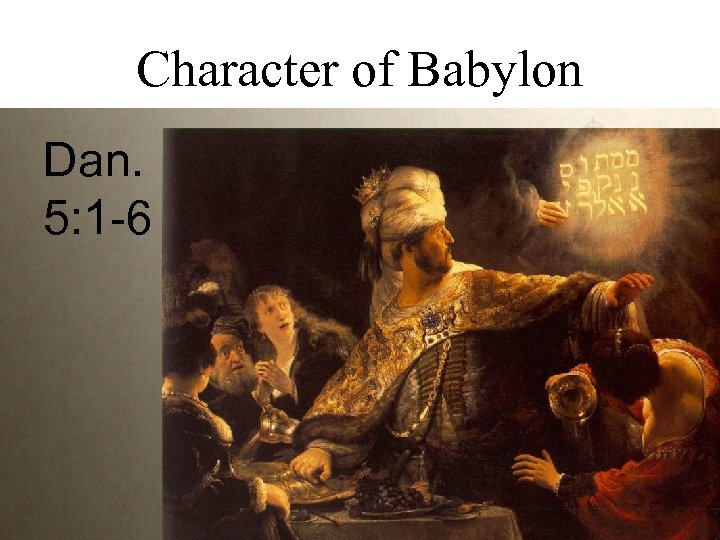 Character of Babylon Dan. 5: 1 -6 