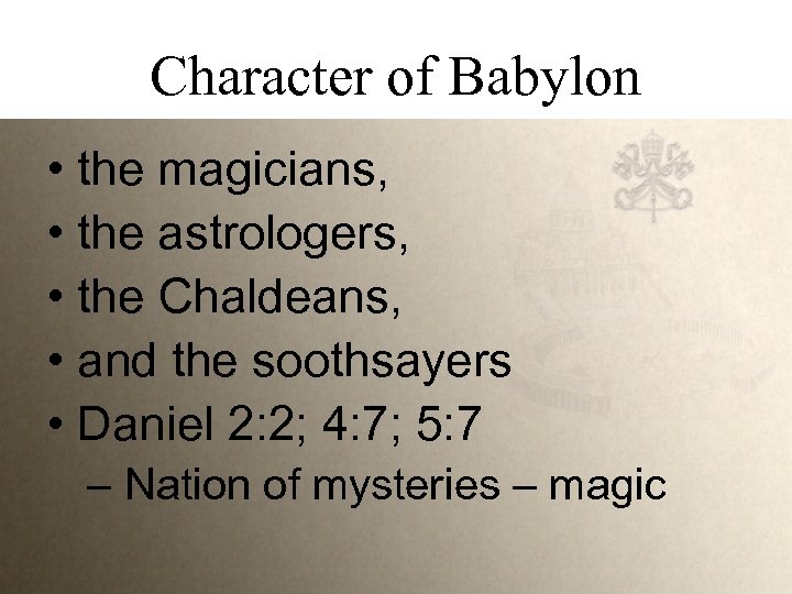 Character of Babylon • the magicians, • the astrologers, • the Chaldeans, • and